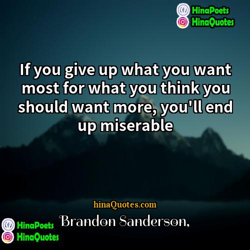 Brandon Sanderson Quotes | If you give up what you want